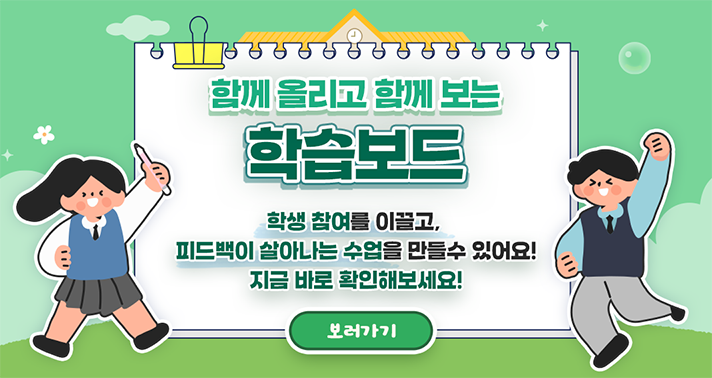 함께 올리고 함께 보는 학습보드 학생 참여를 이끌고 피드백이 살아나는 수업을 만들수 있어요 지금 바로 확인해보세요 보러가기